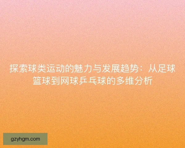 探索球类运动的魅力与发展趋势：从足球篮球到网球乒乓球的多维分析